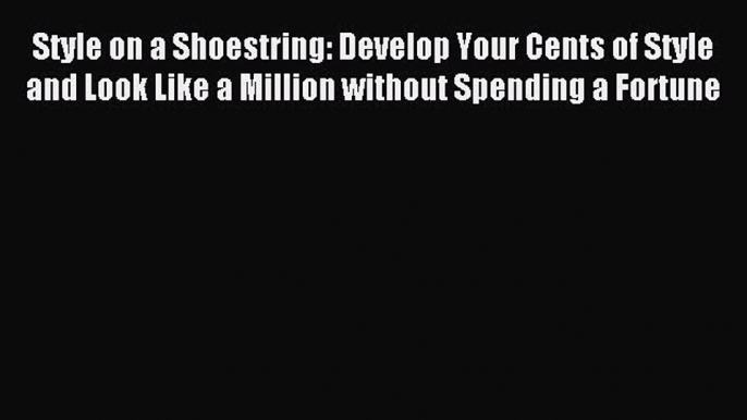 Read Style on a Shoestring: Develop Your Cents of Style and Look Like a Million without Spending