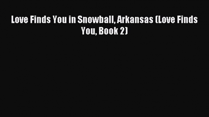 Read Love Finds You in Snowball Arkansas (Love Finds You Book 2) Ebook Free