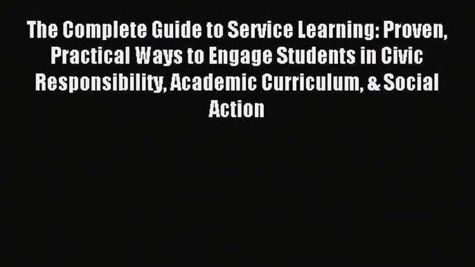 Read The Complete Guide to Service Learning: Proven Practical Ways to Engage Students in Civic