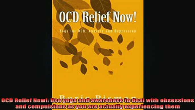 READ book  OCD Relief Now Use yoga and awareness to deal with obsessions and compulsions as you are Full EBook