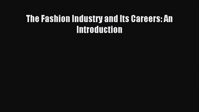 Read The Fashion Industry and Its Careers: An Introduction Ebook Free