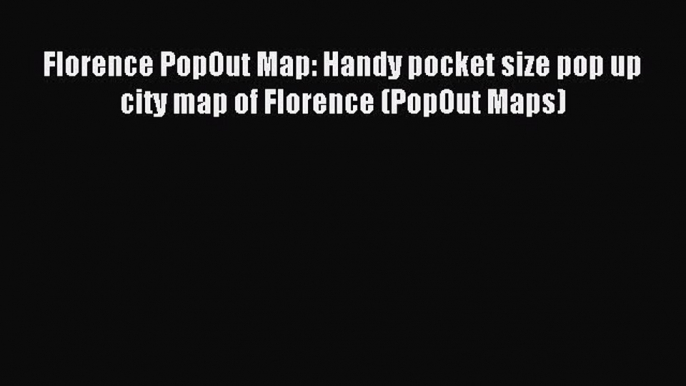 Read Florence PopOut Map: Handy pocket size pop up city map of Florence (PopOut Maps) Ebook