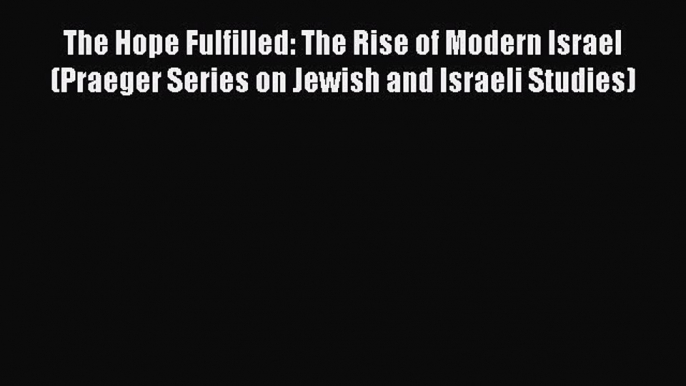 PDF The Hope Fulfilled: The Rise of Modern Israel (Praeger Series on Jewish and Israeli Studies)