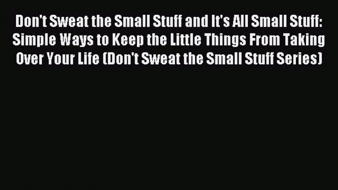 Read Don't Sweat the Small Stuff and It's All Small Stuff: Simple Ways to Keep the Little Things