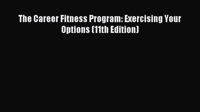 Read The Career Fitness Program: Exercising Your Options (11th Edition) Ebook Free