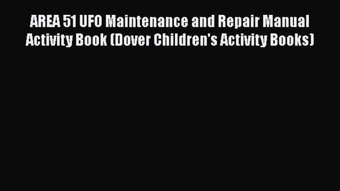 Download AREA 51 UFO Maintenance and Repair Manual Activity Book (Dover Children's Activity