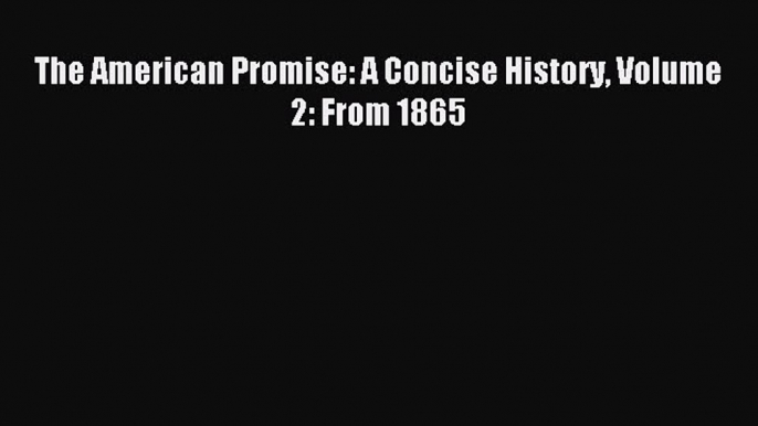 Read The American Promise: A Concise History Volume 2: From 1865 Ebook Free