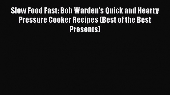 PDF Slow Food Fast: Bob Warden's Quick and Hearty Pressure Cooker Recipes (Best of the Best