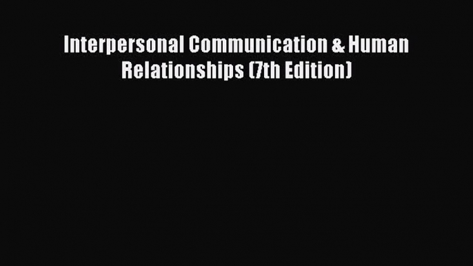 [Download] Interpersonal Communication & Human Relationships (7th Edition)  Full EBook