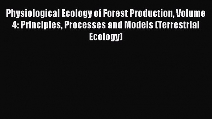 Download Physiological Ecology of Forest Production Volume 4: Principles Processes and Models