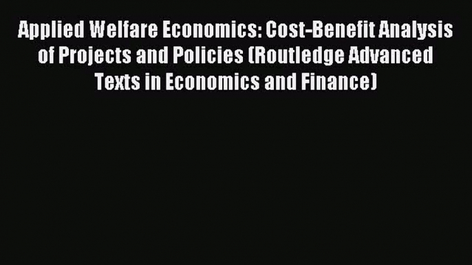 Read Applied Welfare Economics: Cost-Benefit Analysis of Projects and Policies (Routledge Advanced