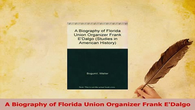 Read  A Biography of Florida Union Organizer Frank EDalgo Ebook Online