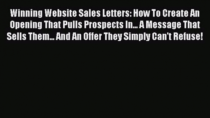 Read Winning Website Sales Letters: How To Create An Opening That Pulls Prospects In... A Message