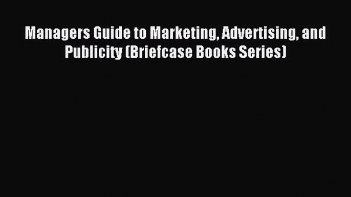 Read Managers Guide to Marketing Advertising and Publicity (Briefcase Books Series) Ebook Free