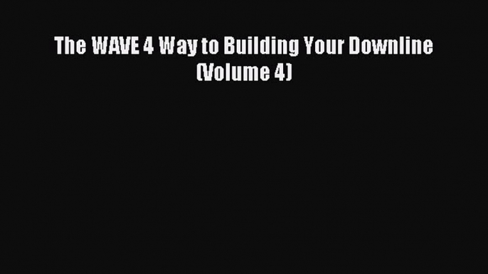 Download The WAVE 4 Way to Building Your Downline (Volume 4) PDF Online