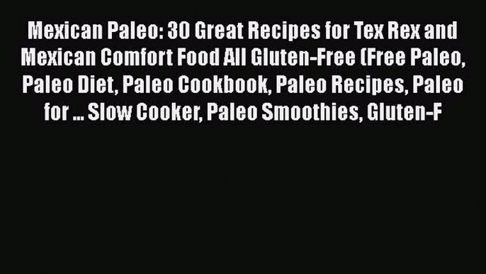 Read Mexican Paleo: 30 Great Recipes for Tex Rex and Mexican Comfort Food All Gluten-Free (Free