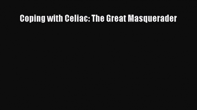 Read Coping with Celiac: The Great Masquerader PDF Online