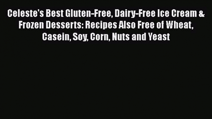 Read Celeste's Best Gluten-Free Dairy-Free Ice Cream & Frozen Desserts: Recipes Also Free of