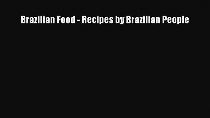 [Read PDF] Brazilian Food - Recipes by Brazilian People Free Books