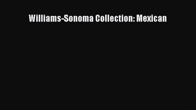 [Read PDF] Williams-Sonoma Collection: Mexican Free Books