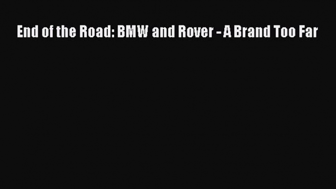 Read End of the Road: BMW and Rover - A Brand Too Far Ebook Free