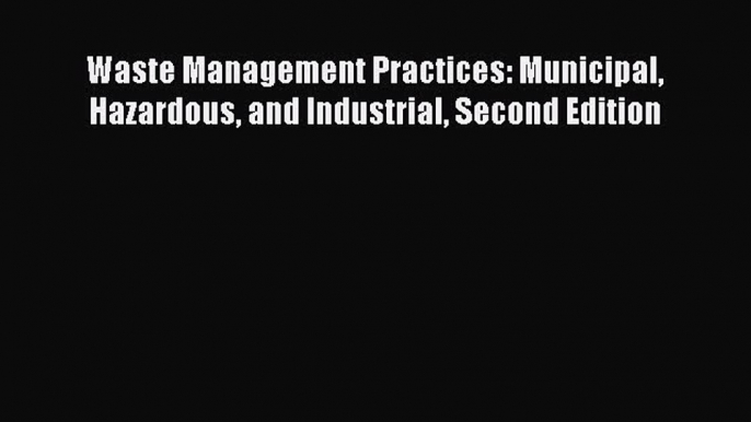 [Download] Waste Management Practices: Municipal Hazardous and Industrial Second Edition PDF