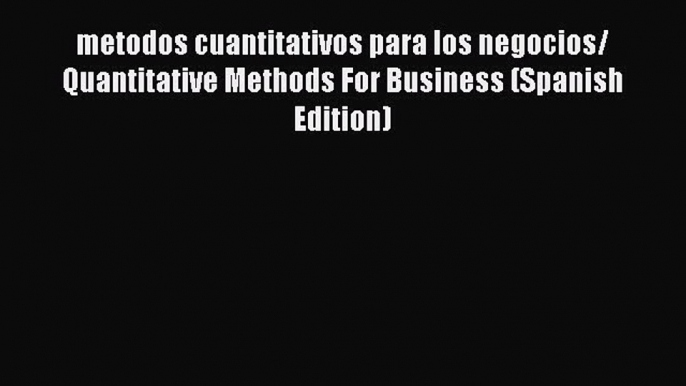 Read metodos cuantitativos para los negocios/ Quantitative Methods For Business (Spanish Edition)