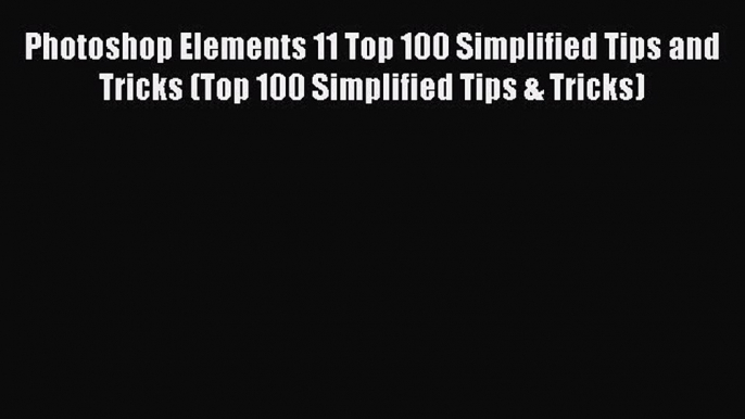 Read Photoshop Elements 11 Top 100 Simplified Tips and Tricks (Top 100 Simplified Tips & Tricks)