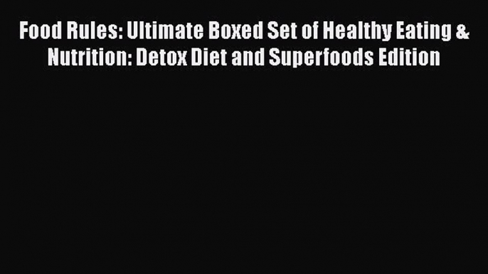 Read Food Rules: Ultimate Boxed Set of Healthy Eating & Nutrition: Detox Diet and Superfoods