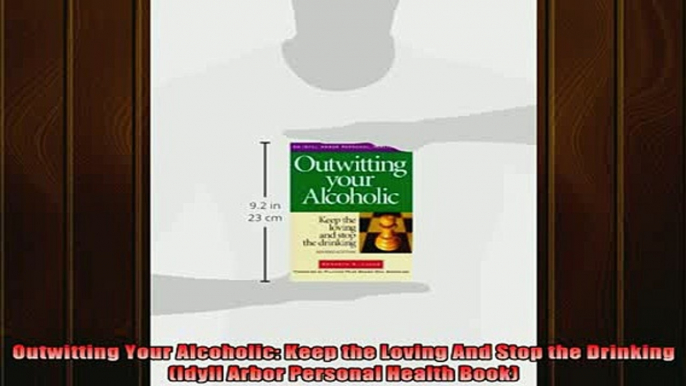 READ book  Outwitting Your Alcoholic Keep the Loving And Stop the Drinking Idyll Arbor Personal Full Free