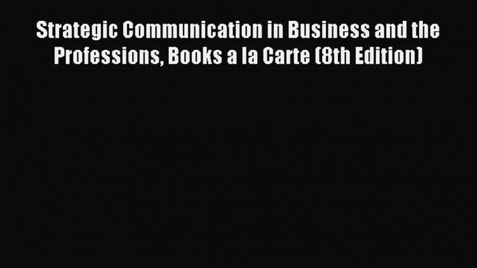 Read Strategic Communication in Business and the Professions Books a la Carte (8th Edition)