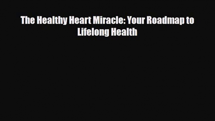 [PDF] The Healthy Heart Miracle: Your Roadmap to Lifelong Health Download Online