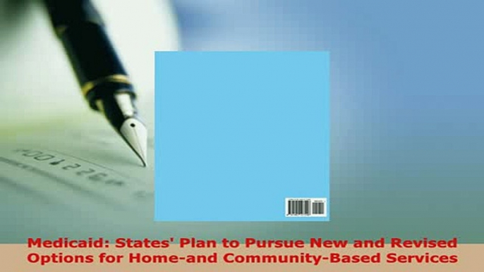 Download  Medicaid States Plan to Pursue New and Revised Options for Homeand CommunityBased Read Online