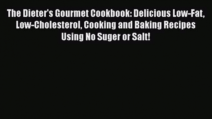 Read The Dieter's Gourmet Cookbook: Delicious Low-Fat Low-Cholesterol Cooking and Baking Recipes