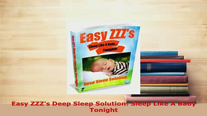 PDF  Easy ZZZs Deep Sleep Solution Sleep Like A Baby Tonight Read Online