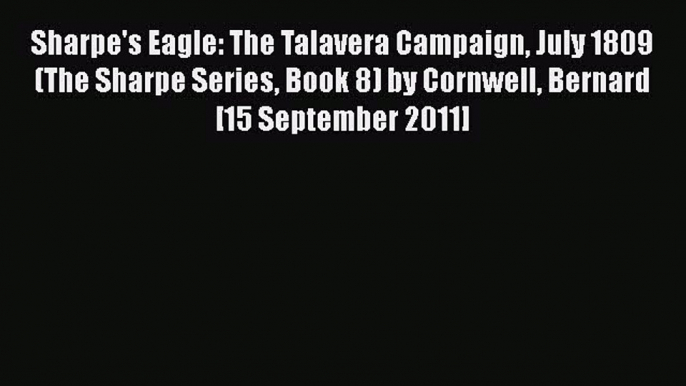 Download Sharpe's Eagle: The Talavera Campaign July 1809 (The Sharpe Series Book 8) by Cornwell