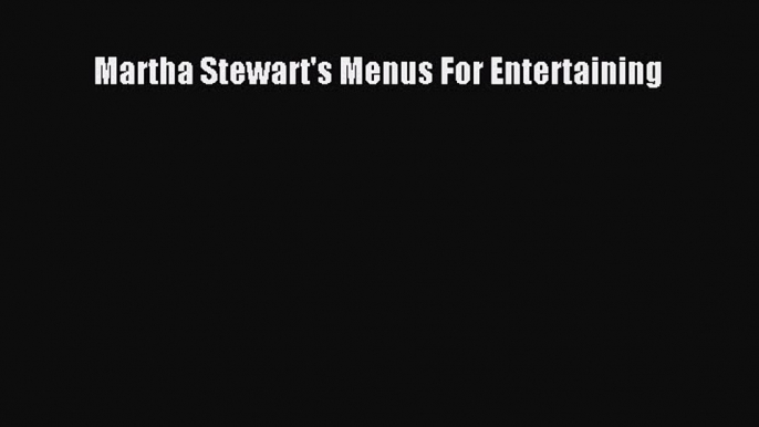 Read Martha Stewart's Menus For Entertaining Ebook Free