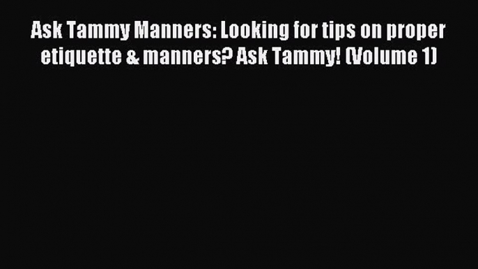 Read Ask Tammy Manners: Looking for tips on proper etiquette & manners? Ask Tammy! (Volume