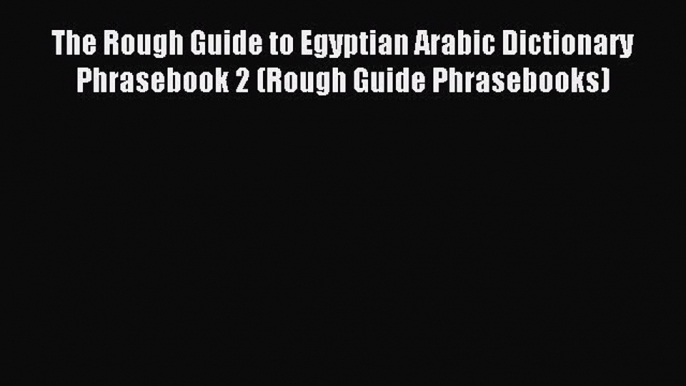 Read The Rough Guide to Egyptian Arabic Dictionary Phrasebook 2 (Rough Guide Phrasebooks) Ebook