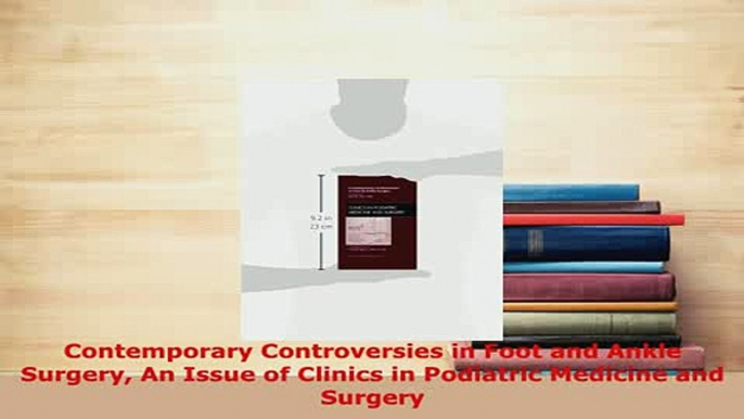 Read  Contemporary Controversies in Foot and Ankle Surgery An Issue of Clinics in Podiatric Ebook Free