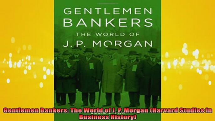 Free PDF Downlaod  Gentlemen Bankers The World of J P Morgan Harvard Studies in Business History  DOWNLOAD ONLINE