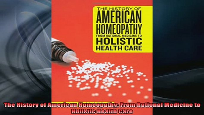 Free Full PDF Downlaod  The History of American Homeopathy From Rational Medicine to Holistic Health Care Full Free