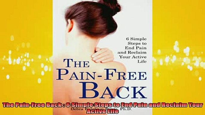 DOWNLOAD FREE Ebooks  The PainFree Back  6 Simple Steps to End Pain and Reclaim Your Active Life Full Ebook Online Free