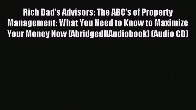 Download Rich Dad's Advisors: The ABC's of Property Management: What You Need to Know to Maximize