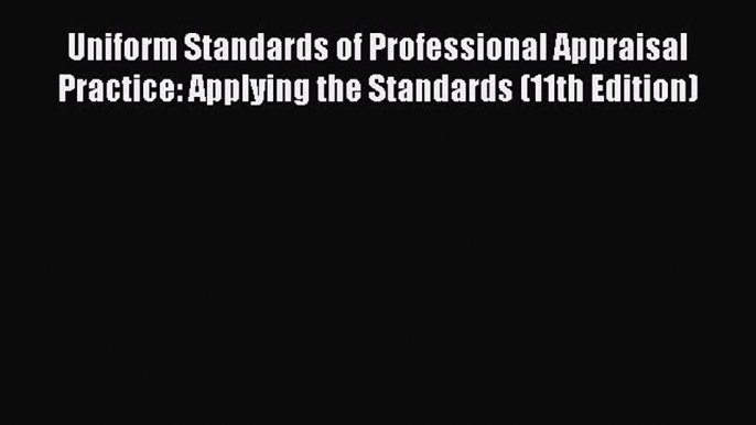 Read Uniform Standards of Professional Appraisal Practice: Applying the Standards (11th Edition)