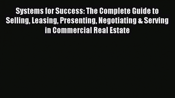 Read Systems for Success: The Complete Guide to Selling Leasing Presenting Negotiating & Serving