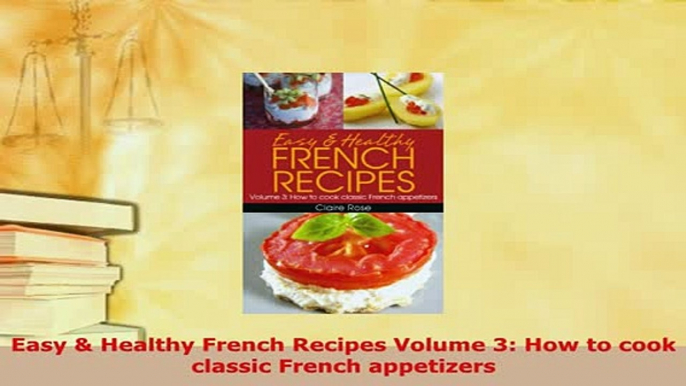 PDF  Easy  Healthy French Recipes Volume 3 How to cook classic French appetizers PDF Full Ebook