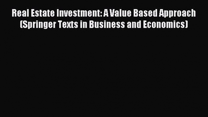 Read Real Estate Investment: A Value Based Approach (Springer Texts in Business and Economics)