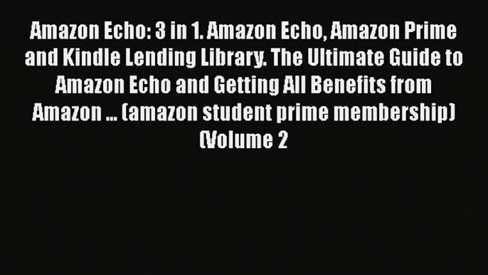 Read Amazon Echo: 3 in 1. Amazon Echo Amazon Prime and Kindle Lending Library. The Ultimate