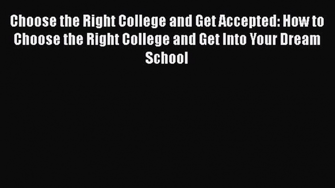 Read Choose the Right College and Get Accepted: How to Choose the Right College and Get Into